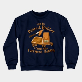 Funny Saying I am Not Peanut Butter Can’t Make Everyone Happy Crewneck Sweatshirt